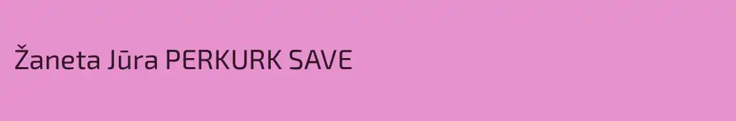 Žaneta Jūra PERKURK SAVE